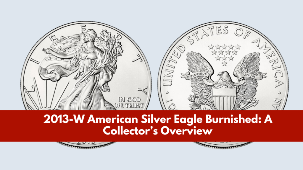 2013-W American Silver Eagle Burnished A Collector’s Overview