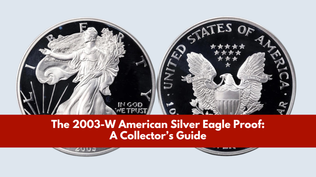 The 2003-W American Silver Eagle Proof A Collector’s Guide