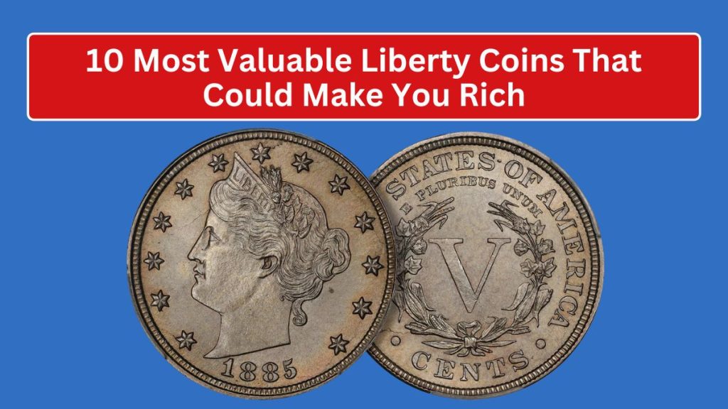 10 Most Valuable Liberty Coins That Could Make You Rich