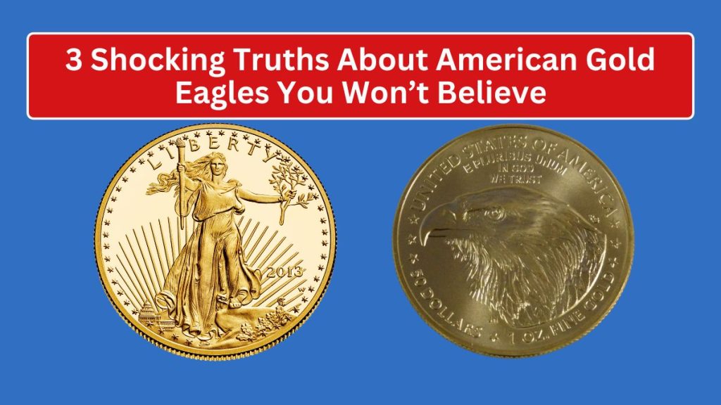 3 Shocking Truths About American Gold Eagles You Won’t Believe