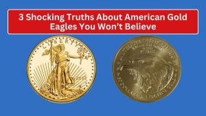 3 Shocking Truths About American Gold Eagles You Won’t Believe