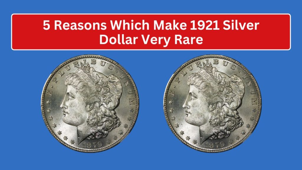 5 Reasons Which Make 1921 Silver Dollar Very Rare