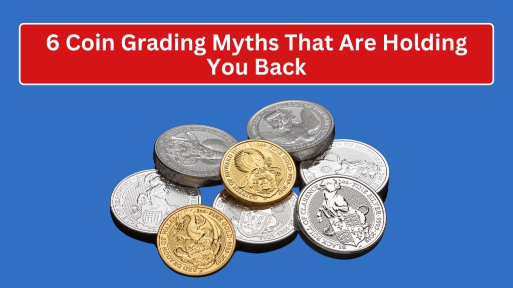 6 Coin Grading Myths That Are Holding You Back